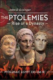 Icon image The Ptolemies, Rise of a Dynasty: Ptolemaic Egypt 330–246 BC