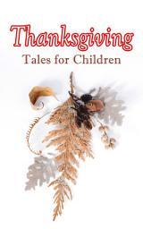 Icon image Thanksgiving Tales for Children: 40+ Tales in One Volume: Mrs. November's Party, A Dear Little Girl's Thanksgiving Holidays, Millionaire Mike's Thanksgiving, The White Turkey's Wing, A Mystery in the Kitchen and many more
