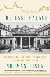 Icon image The Last Palace: Europe's Turbulent Century in Five Lives and One Legendary House