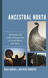 Icon image Ancestral North: Spirituality and Cultural Imagination in Nordic Ritual Folk Music