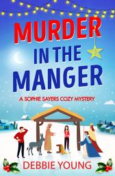 Icon image Murder in the Manger: Solve this gripping festive cozy murder mystery from Debbie Young