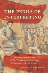 Icon image The Perils of Interpreting: The Extraordinary Lives of Two Translators between Qing China and the British Empire