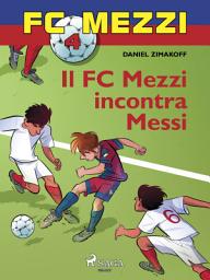 Icon image FC Mezzi 4 - Il FC Mezzi incontra Messi: Volume 4