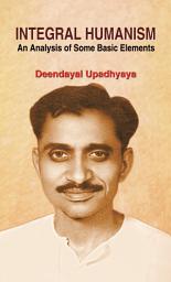 Icon image Integral Humanism: An Analysis of Some Basic Elements: Bestseller Book by Deendayal Upadhyaya: Integral Humanism: An Analysis of Some Basic Elements