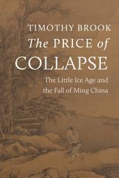 Icon image The Price of Collapse: The Little Ice Age and the Fall of Ming China