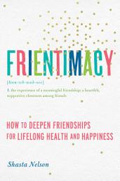 Icon image Frientimacy: How to Deepen Friendships for Lifelong Health and Happiness