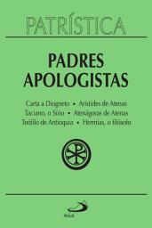 Icon image Patrística - Padres Apologistas - Vol. 2: Carta a Diogneto | Aristides de Atenas | Taciano, o Sírio | Atenágoras de Atenas | Teófilo de Antioquia | Hermias, o filósofo