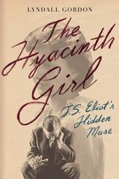 Icon image The Hyacinth Girl: T.S. Eliot's Hidden Muse