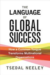 Icon image The Language of Global Success: How a Common Tongue Transforms Multinational Organizations