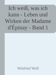 Icon image Ich weiß, was ich kann - Band I: Leben und Wirken der Madame d'Épinay, Ausgabe 16