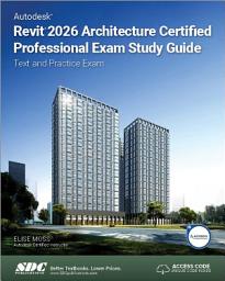 Icon image Autodesk Revit 2026 Architecture Certified Professional Exam Study Guide: Text and Practice Exam