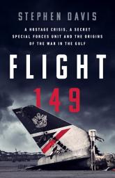 Icon image Flight 149: A Hostage Crisis, a Secret Special Forces Unit, and the Origins of the Gulf War