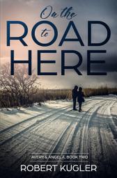 Icon image On the Road to Here: Avery & Angela, Book Two