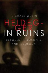 Icon image Heidegger in Ruins: Between Philosophy and Ideology