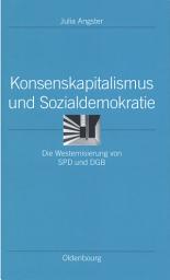 Icon image Konsenskapitalismus und Sozialdemokratie: Die Westernisierung von SPD und DGB