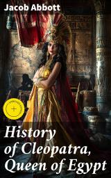 Icon image History of Cleopatra, Queen of Egypt: Enriched edition. The Enigmatic Reign of Egypt's Iconic Queen