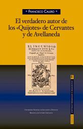 Icon image El verdadero autor de los «Quijotes» de Cervantes y de Avellaneda