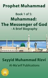 Icon image Muhammad : The Messenger of God: A brief biographical sketch