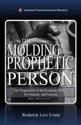 Icon image The Molding of the Prophetic Person: The Preparation of the Prophetic Person for Ministry and Service
