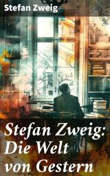 Icon image Stefan Zweig: Die Welt von Gestern: Eine intime Reflexion über Europa im 20. Jahrhundert, geprägt von persönlichen Erlebnissen, kulturellen Konflikten und historischen Umbrüchen