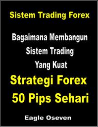 Icon image Strategi Forex 50 Pips Sehari: Bagaimana Membangun Sistem Trading yang Kuat