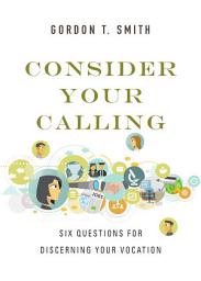 Icon image Consider Your Calling: Six Questions for Discerning Your Vocation