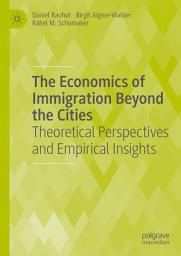Icon image The Economics of Immigration Beyond the Cities: Theoretical Perspectives and Empirical Insights