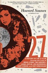 Icon image 27: A History of the 27 Club through the Lives of Brian Jones, Jimi Hendrix, Janis Joplin, Jim Morrison, Kurt Cobain, and Amy Winehouse