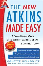 Icon image The New Atkins Made Easy: A Faster, Simpler Way to Shed Weight and Feel Great -- Starting Today!