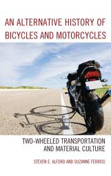 Icon image An Alternative History of Bicycles and Motorcycles: Two-Wheeled Transportation and Material Culture