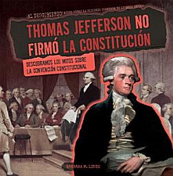 Icon image Thomas Jefferson no firmó la Constitución (Thomas Jefferson Didn't Sign the Constitution): Exposing Myths About the Constitutional Convention