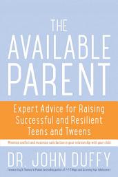 Icon image The Available Parent: Expert Advice for Raising Successful, Resilient, and Connected Teens and Tweens