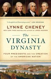 Icon image The Virginia Dynasty: Four Presidents and the Creation of the American Nation