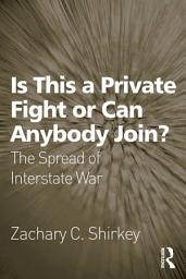 Icon image Is This a Private Fight or Can Anybody Join?: The Spread of Interstate War