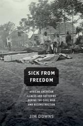 Icon image Sick from Freedom: African-American Illness and Suffering during the Civil War and Reconstruction