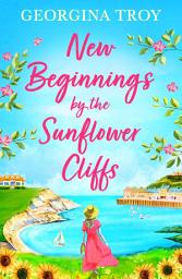 Icon image New Beginnings by the Sunflower Cliffs: The first in a romantic, escapist series from Georgina Troy