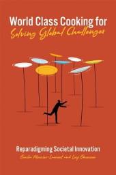 Icon image World Class Cooking for Solving Global Challenges: Reparadigming Societal Innovation