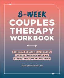 Icon image 8-Week Couples Therapy Workbook: Essential Strategies to Connect, Improve Communication, and Strengthen Your Relationship