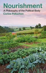Icon image Nourishment: A Philosophy of the Political Body