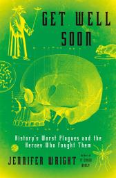 Icon image Get Well Soon: History's Worst Plagues and the Heroes Who Fought Them