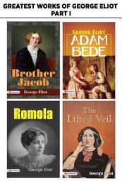 Icon image Greatest Works of George Eliot Part I : Brother Jacob/The Lifted Veil /Romola/Adam Bede/: Bestseller Book by George Eliot: Greatest Works of George Eliot Part I : Brother Jacob/The Lifted Veil /Romola/Adam Bede/