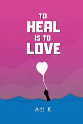 Icon image To Heal is To Love (To Heal #3)