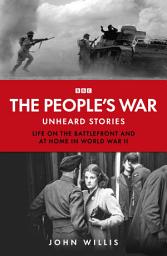 Icon image The People’s War: Unheard Voices: Life on the Battlefront and at Home in World War II
