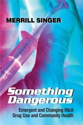 Icon image Something Dangerous: Emergent and Changing Illicit Drug Use and Community Health