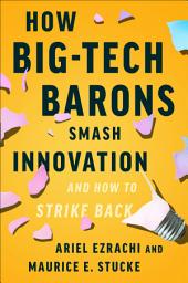 Icon image How Big-Tech Barons Smash Innovation—and How to Strike Back