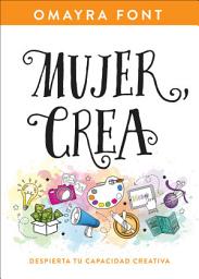 Icon image Mujer, crea: Despierta tu capacidad creativa