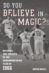 Icon image Do You Believe in Magic?: Baseball and America in the Groundbreaking Year of 1966