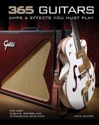Icon image 365 Guitars, Amps & Effects You Must Play: The Most Sublime, Bizarre and Outrageous Gear Ever