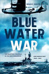 Icon image Blue Water War: Maritime Struggle in the Mediterranean and Middle East, 1940–1945