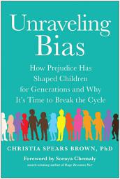 Icon image Unraveling Bias: How Prejudice Has Shaped Children for Generations and Why It's Time to Break the